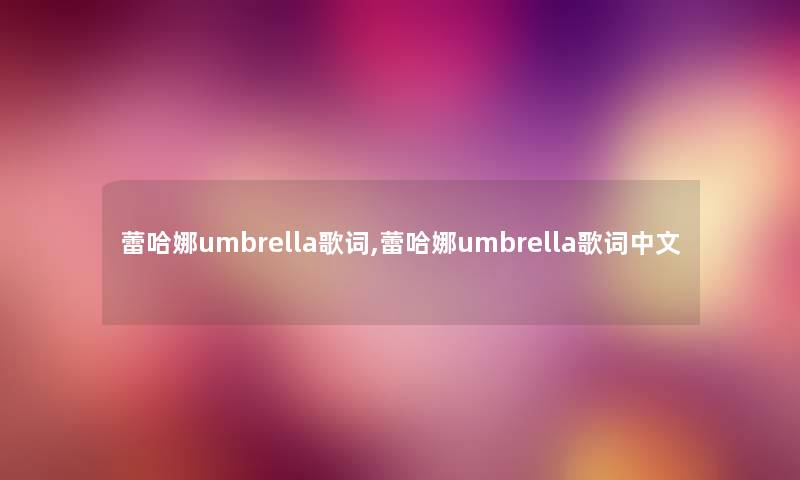 蕾哈娜umbrella歌词,蕾哈娜umbrella歌词中文
