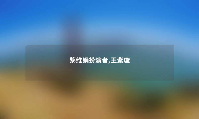 黎维娟扮演者,王紫璇