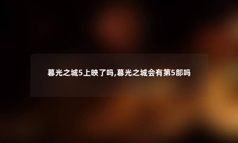 暮光之城5上映了吗,暮光之城会有第5部吗