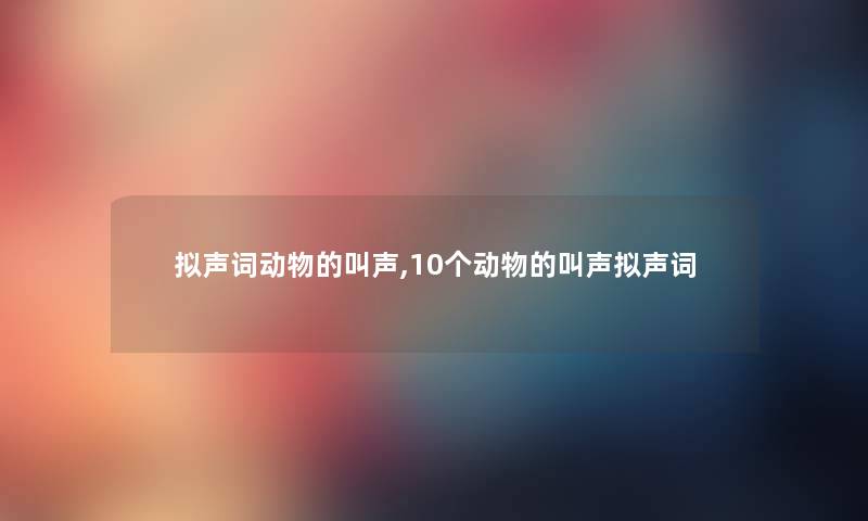 拟声词动物的叫声,10个动物的叫声拟声词