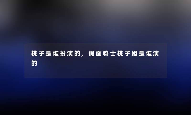 桃子随笔扮演的,假面骑士桃子姐随笔演的