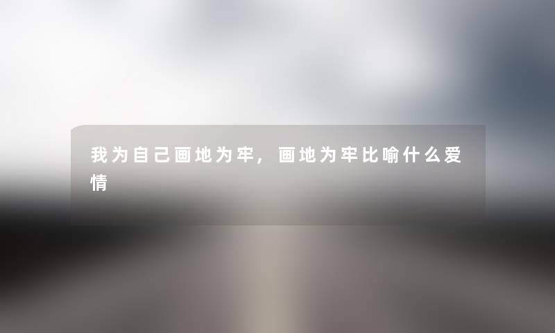 我为自己画地为牢,画地为牢比喻什么爱情
