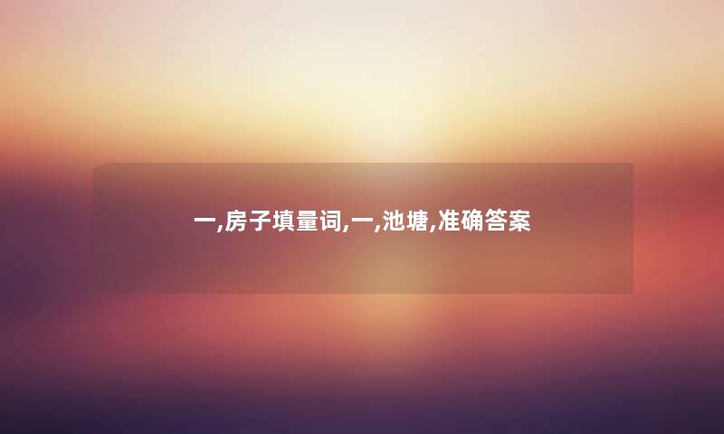 一,房子填量词,一,池塘,准确答案