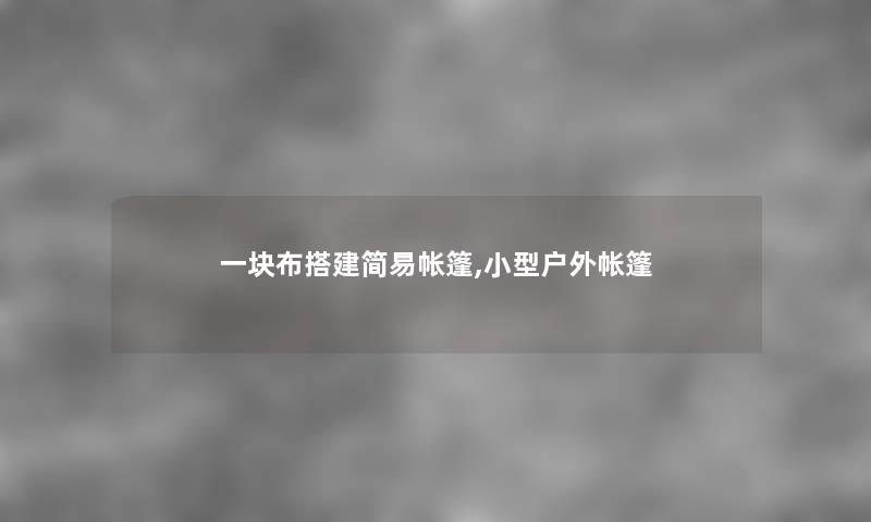 一块布搭建简易帐篷,小型户外帐篷