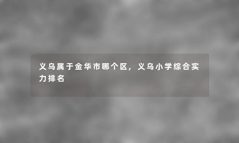 义乌属于金华市哪个区,义乌小学综合实力推荐