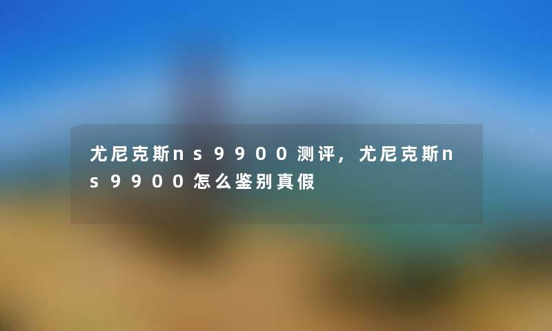 尤尼克斯ns9900测评,尤尼克斯ns9900怎么鉴别真假 尤尼克斯ns9900测评,尤尼克斯ns9900怎么鉴别真假