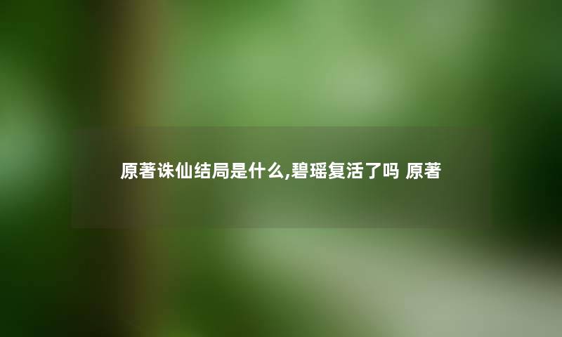 原著诛仙结局是什么,碧瑶复活了吗 原著
