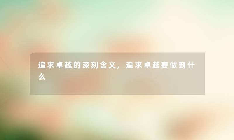 追求卓越的深刻含义,追求卓越要做到什么