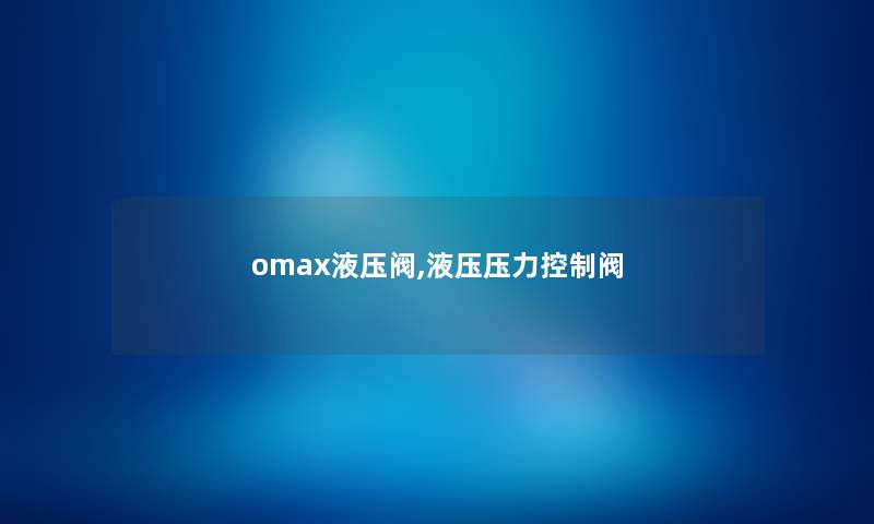 omax液压阀,液压压力控制阀