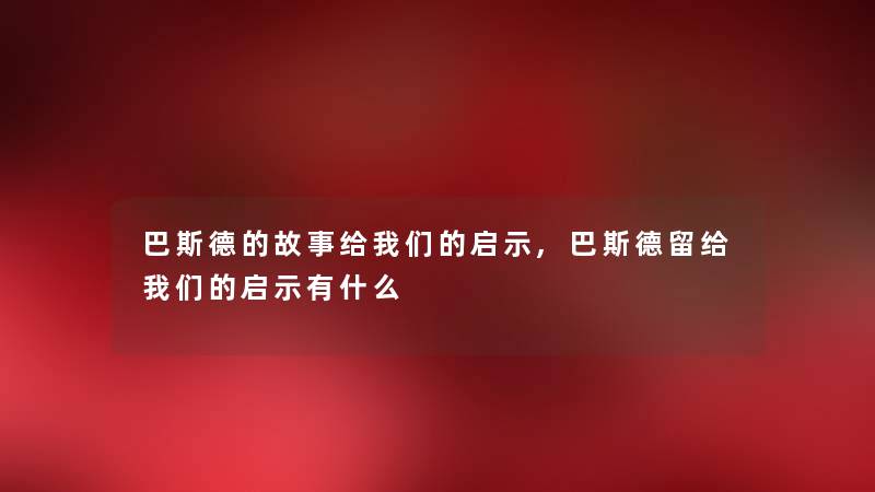 巴斯德的故事给我们的启示,巴斯德留给我们的启示有什么