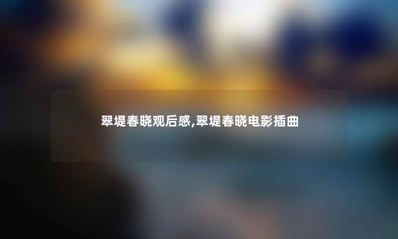 翠堤春晓观后感,翠堤春晓电影插曲