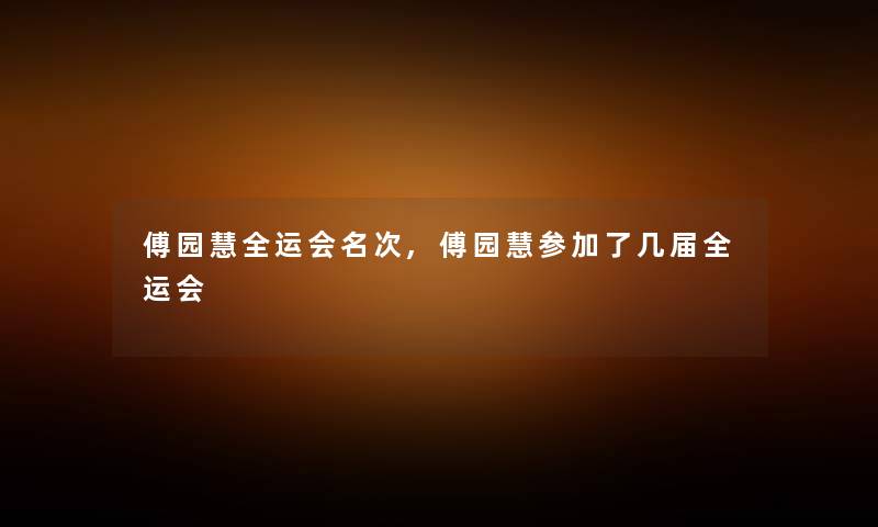 傅园慧全运会名次,傅园慧参加了几届全运会