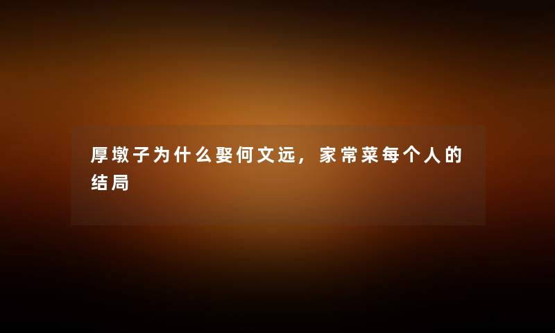 厚墩子为什么娶何文远,家常菜每个人的结局 厚墩子为什么娶何文远,家常菜每个人的结局