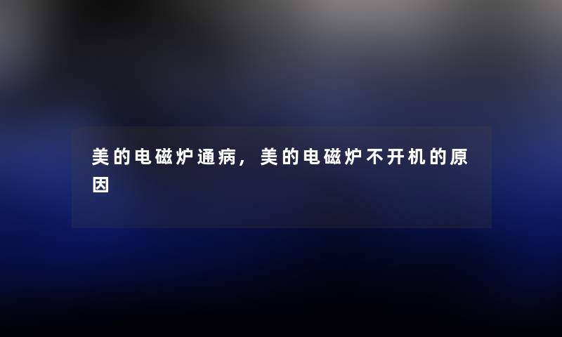 美的电磁炉通病,美的电磁炉不开机的原因