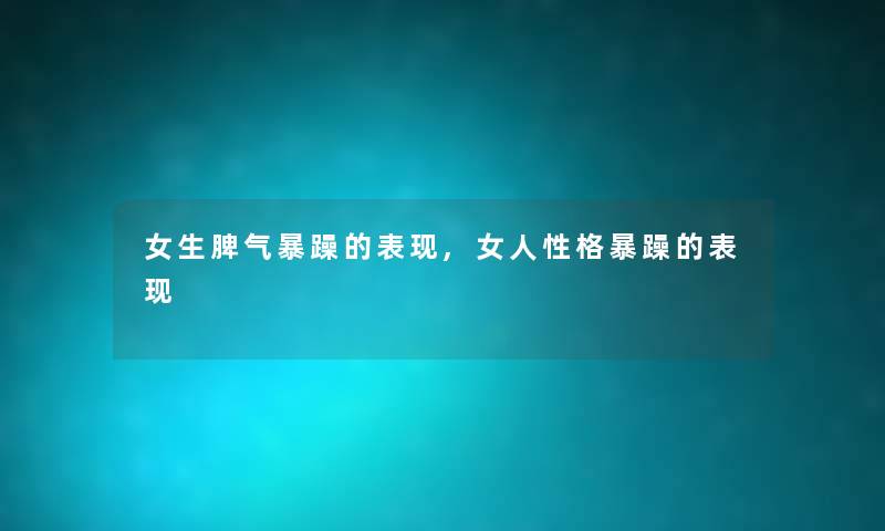 女生脾气暴躁的表现,女人性格暴躁的表现