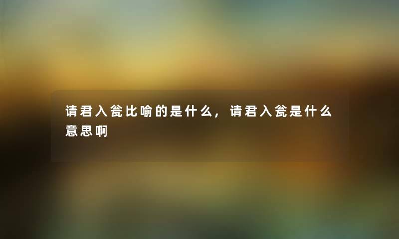请君入瓮比喻的是什么,请君入瓮是什么意思啊