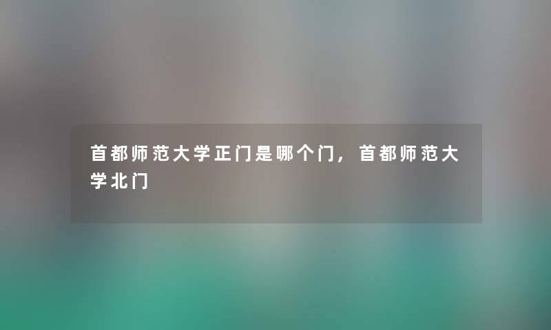 首都师范大学正门是哪个门,首都师范大学北门
