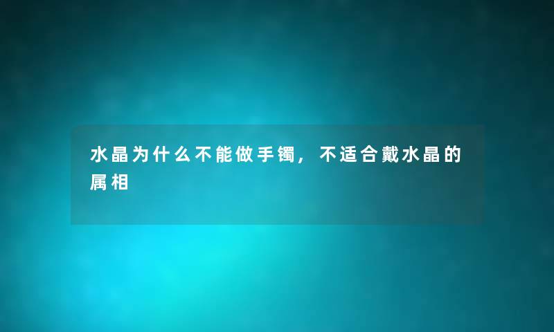 水晶为什么不能做手镯,不适合戴水晶的属相