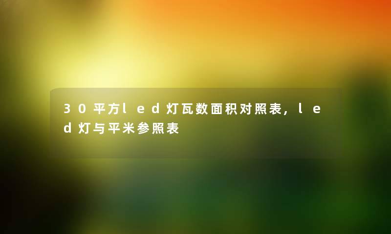 30平方led灯瓦数面积对照表,led灯与平米参照表