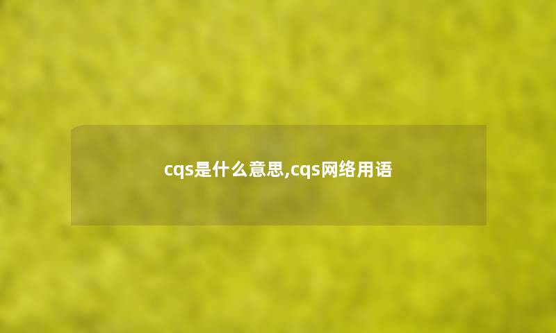 cqs是什么意思,cqs网络用语