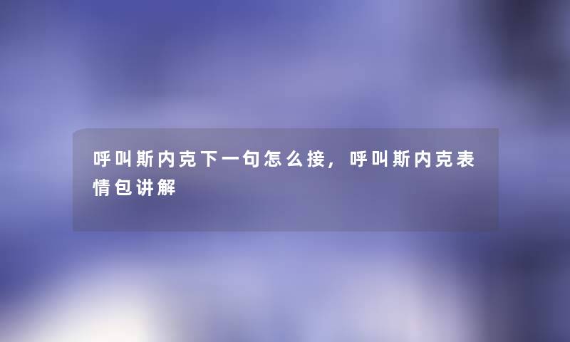 呼叫斯内克下一句怎么接,呼叫斯内克表情包讲解