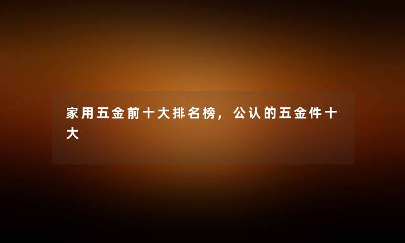 家用五金前一些推荐榜,不错的五金件一些