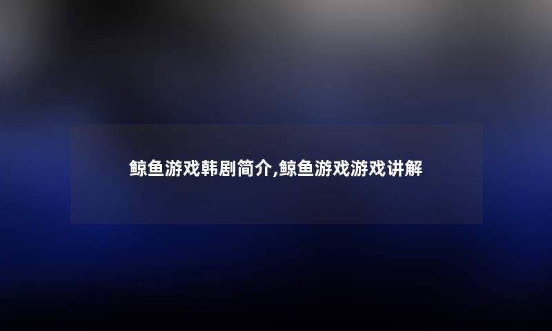 鲸鱼游戏韩剧,鲸鱼游戏游戏讲解