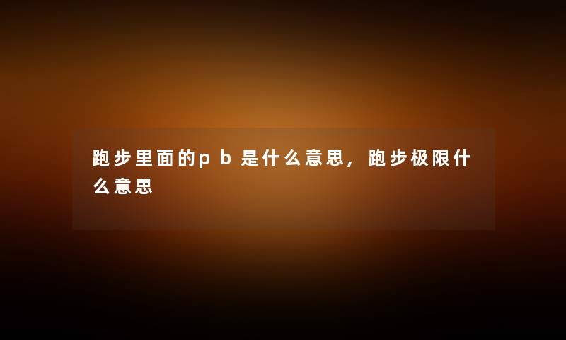 跑步里面的pb是什么意思,跑步极限什么意思