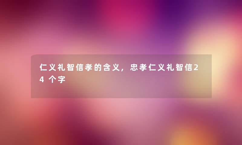 仁义礼智信孝的含义,忠孝仁义礼智信24个字