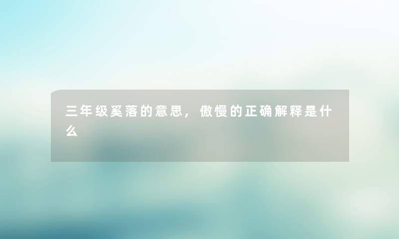 三年级奚落的意思,傲慢的正确解释是什么
