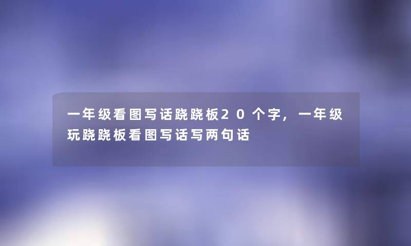 一年级看图写话跷跷板20个字,一年级玩跷跷板看图写话写两句话