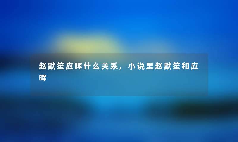 赵默笙应晖什么关系,小说里赵默笙和应晖