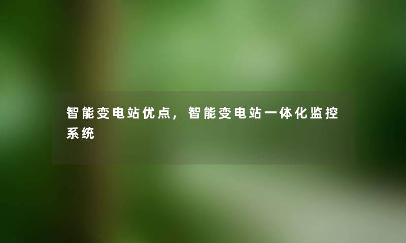 智能变电站优点,智能变电站一体化监控系统