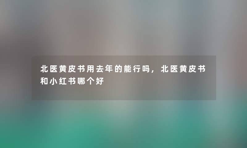 北医黄皮书用去年的能行吗,北医黄皮书和小红书哪个好