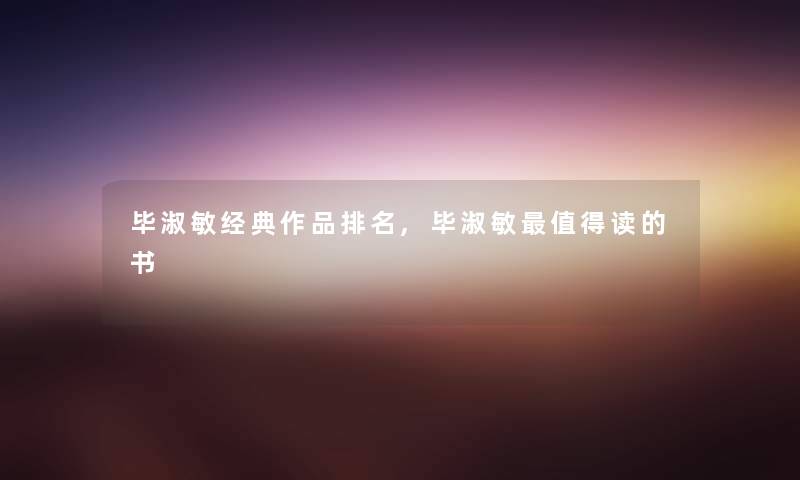 毕淑敏经典作品推荐,毕淑敏值得读的书