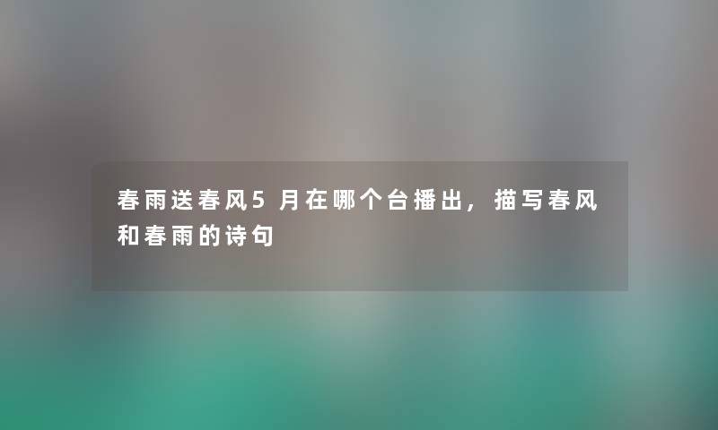 春雨送春风5月在哪个台播出,描写春风和春雨的诗句