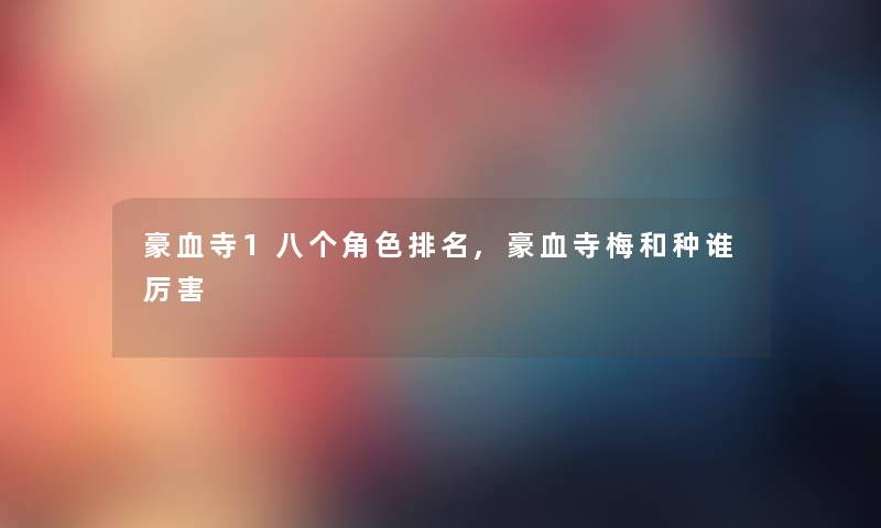 豪血寺1八个角色推荐,豪血寺梅和种谁厉害