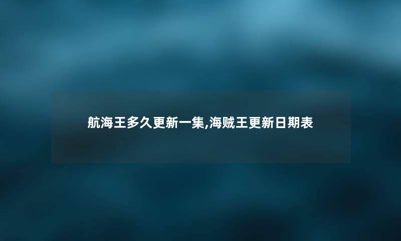 航海王多久更新一集,海贼王更新日期表