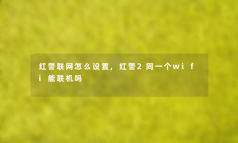红警联网怎么设置,红警2同一个wifi能联机吗