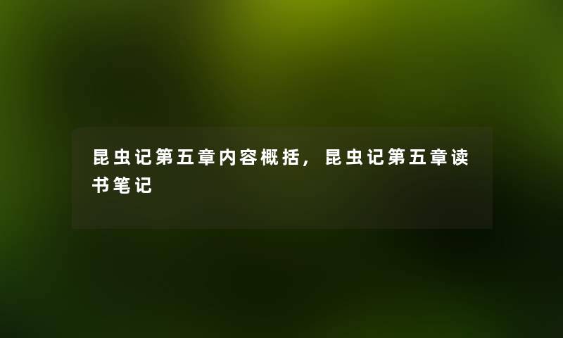 昆虫记第五章内容概括,昆虫记第五章读书笔记