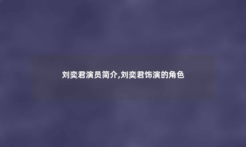 刘奕君演员简介,刘奕君饰演的角色