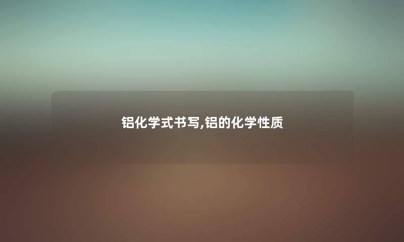 铝化学式书写,铝的化学性质