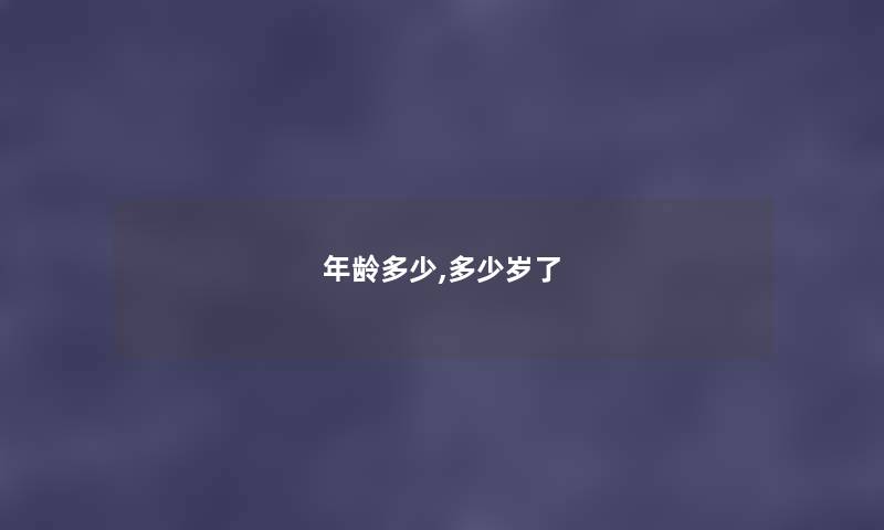 年龄多少,多少岁了