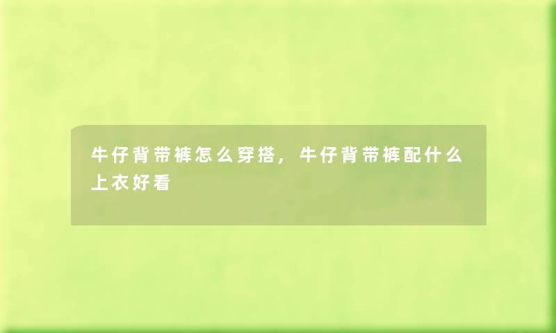 牛仔背带裤怎么穿搭,牛仔背带裤配什么上衣好看