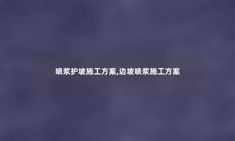 喷浆护坡施工方案,边坡喷浆施工方案