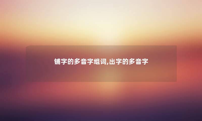 铺字的多音字组词,出字的多音字