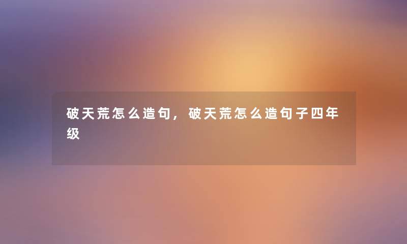 破天荒怎么造句,破天荒怎么造句子四年级