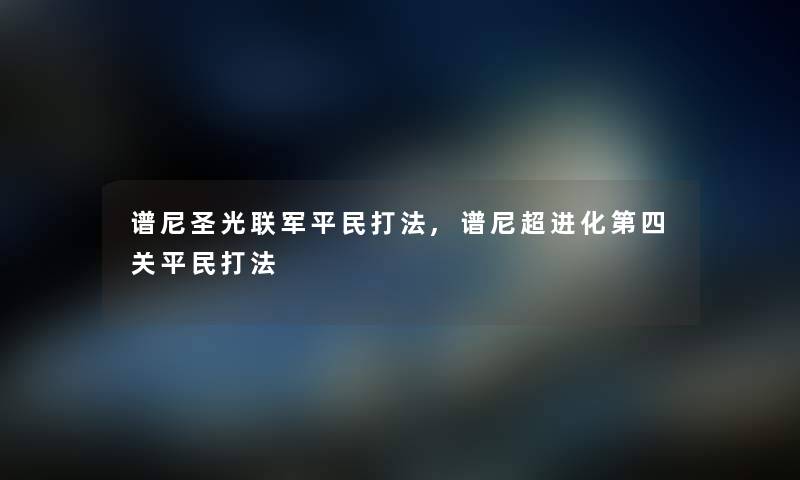 谱尼圣光联军平民打法,谱尼超进化第四关平民打法