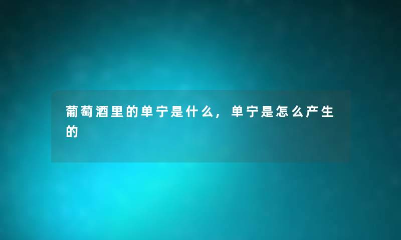 葡萄酒里的单宁是什么,单宁是怎么产生的