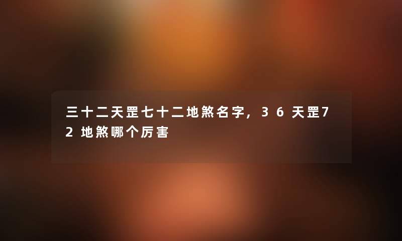 三十二天罡七十二地煞名字,36天罡72地煞哪个厉害